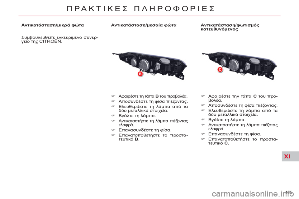 CITROEN C5 2012  ΟΔΗΓΌΣ ΧΡΉΣΗΣ (in Greek) XI
185 
ΠΡΑΚΤΙΚΕΣ ΠΛΗΡΟΦΟΡΙΕΣ
 
 
Αντικατάσταση/μικρά φώτα 
  Συμβουλευθείτε εγκεκριμένο συνερ-
γείο της CITROËN  
.   
