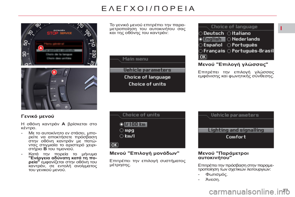 CITROEN C5 2012  ΟΔΗΓΌΣ ΧΡΉΣΗΣ (in Greek) I
27 
ΕΛΕΓΧΟΙ/ΠΟΡΕΙΑ
 
 
Μενού "Επιλογή γλώσσας" 
 
Eπιτρέπει την επιλογή γλώσσας 
εμφάνισης και φωνητικής σύνθεση