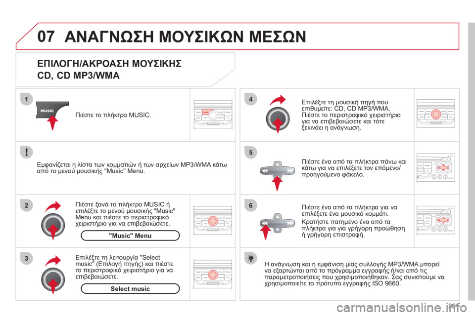 CITROEN C5 2012  ΟΔΗΓΌΣ ΧΡΉΣΗΣ (in Greek) 291
07
3 2 1
6
4
5
   
 
 
 
 
 
 
 
 
 
 
ΕΠΙΛΟΓΗ/ΑΚΡΟΑΣΗ ΜΟΥΣΙΚΗΣ 
 
CD, CD MP3/WMA 
Η ανάγνωση και η εμφάνιση μιας συλλογής MP3/WMA μπορε
