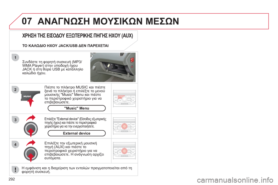 CITROEN C5 2012  ΟΔΗΓΌΣ ΧΡΉΣΗΣ (in Greek) 292
07
43 1
2
  ΑΝΑΓΝΩΣΗ ΜΟΥΣΙΚΩΝ ΜΕΣΩΝ 
 
 
Συνδέστε τη φορητή συσκευή (MP3/WMA Player) στην υποδοχή ήχουJACK ή στη θύρα USB με κ