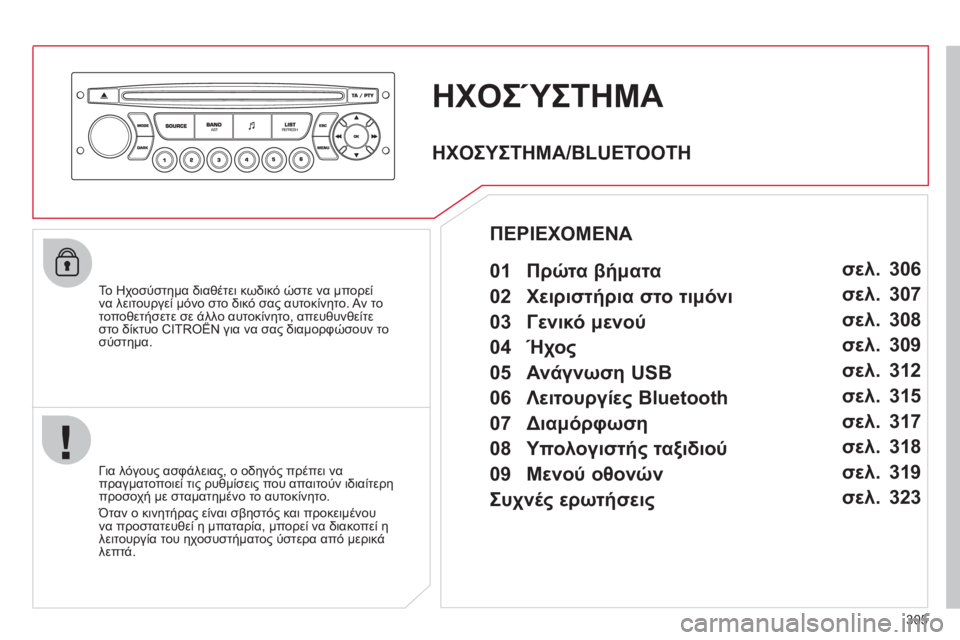 CITROEN C5 2012  ΟΔΗΓΌΣ ΧΡΉΣΗΣ (in Greek) 305
ΗΧΟΣΎΣΤΗΜΑ
   
Το Ηχοσύστημα διαθέτει κωδικό ώστε να μπορεί 
να λειτουργεί μόνο στο δικό σας αυτοκίνητο. Αν τ