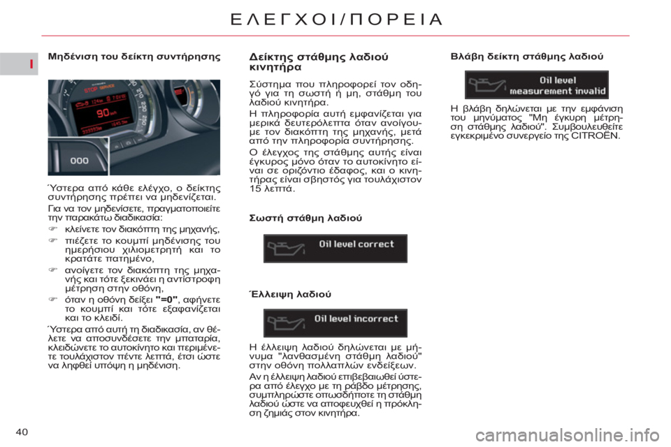 CITROEN C5 2012 ΟΔΗΓΌΣ ΧΡΉΣΗΣ (in Greek) I
40
ΕΛΕΓΧΟΙ/ΠΟΡΕΙΑ
Μηδένιση του δείκτη συντήρησης
Ύστερα από κάθε ελέγχο, ο δείκτης
συντήρησ CITROEN C5 2012 ΟΔΗΓΌΣ ΧΡΉΣΗΣ (in Greek) I
40
ΕΛΕΓΧΟΙ/ΠΟΡΕΙΑ
Μηδένιση του δείκτη συντήρησης
Ύστερα από κάθε ελέγχο, ο δείκτης
συντήρησ