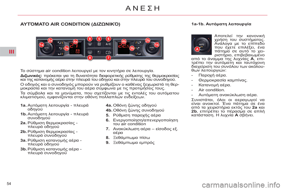 CITROEN C5 2012  ΟΔΗΓΌΣ ΧΡΉΣΗΣ (in Greek) III
54 
ΑΝΕΣΗ
ΑΥΤΌΜΑΤΟ AIR CONDITION (ΔΙΖΩΝΙΚΌ)
 
Το σύστημα air condition λειτουργεί με τον κινητήρα σε λειτουργία. 
   
Διζωνι