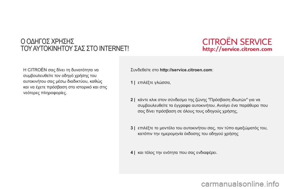 CITROEN C-CROSSER 2012  ΟΔΗΓΌΣ ΧΡΉΣΗΣ (in Greek)  Ο ΟΔΗΓΟΣ ΧΡΗΣΗΣ  
Τ
ΟΥ ΑΥ ΤΟΚΙΝΗΤΟΥ ΣΑΣ ΣΤΟ INTERNET!
 
 
Η CITROËN σας δίνει τη δυνατότητα να 
συμβουλευθείτε τον οδηγό