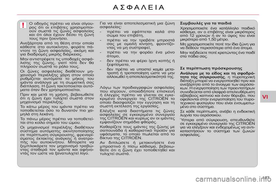 CITROEN C-CROSSER 2012  ΟΔΗΓΌΣ ΧΡΉΣΗΣ (in Greek) VI
!
107     
 
 
 
 
Ο οδηγός πρέπει να είναι σίγου-
ρος ότι οι επιβάτες χρησιμοποι-
ούν σωστά τις ζώνες ασφαλείας 
και 