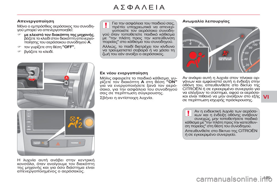 CITROEN C-CROSSER 2012  ΟΔΗΓΌΣ ΧΡΉΣΗΣ (in Greek) VI
!
!
ΑΣΦΑΛΕΙΑ
109 
  Αν η ενδεικτική λυχνία των αερόσα-
κων και η ένδειξη οθόνης ανάβουν 
συνεχώς, μην τοποθετήσετ