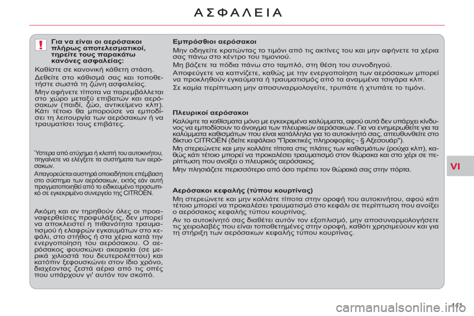 CITROEN C-CROSSER 2012  ΟΔΗΓΌΣ ΧΡΉΣΗΣ (in Greek) VI
!
111     
 
Πλευρικοί αερόσακοι 
  Καλύψτε τα καθίσματα μόνο με εγκεκριμένα καλύμματα, αφού αυτά δεν υπάρχει κίν