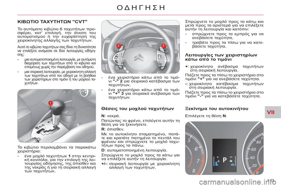CITROEN C-CROSSER 2012  ΟΔΗΓΌΣ ΧΡΉΣΗΣ (in Greek) VII
ΟΔΗΓΗΣΗ
113 
   
Θέσεις του μοχλού ταχυτήτων
 
 
N 
: νεκρά. 
  Πατώντας το φρένο, επιλέγετε αυτήν τη 
θέση για να ξε