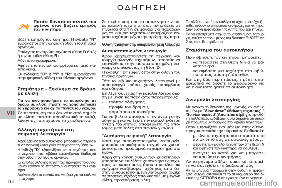 CITROEN C-CROSSER 2012  ΟΔΗΓΌΣ ΧΡΉΣΗΣ (in Greek) VII
ΟΔΗΓΗΣΗ
11 4
   
Σταμάτημα - Ξεκίνημα σε δρόμομε κλίση 
 
 
Για να ακινητοποιήσετε το αυτοκίνητο σε 
δρόμο με κλί