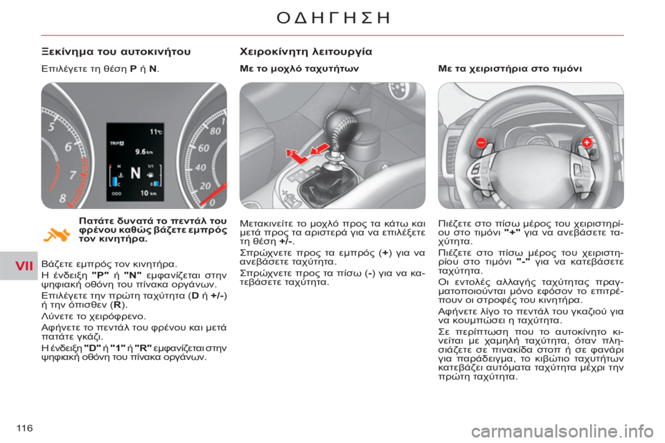 CITROEN C-CROSSER 2012  ΟΔΗΓΌΣ ΧΡΉΣΗΣ (in Greek) VII
ΟΔΗΓΗΣΗ
116
   
Πατάτε δυνατά το πεντάλ του 
φρένου καθώς βάζετε εμπρός 
τον κινητήρα. 
 
 
 
Ξεκίνημα του αυτοκιν