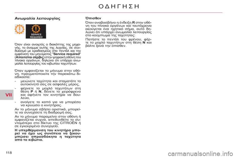 CITROEN C-CROSSER 2012  ΟΔΗΓΌΣ ΧΡΉΣΗΣ (in Greek) VII
ΟΔΗΓΗΣΗ
118
   
Ανωμαλία λειτουργίας 
 
Όπισθεν 
  Όταν αναβοσβήνει η ένδειξη  R 
 στην οθό-
νη του πίνακα οργάνων 