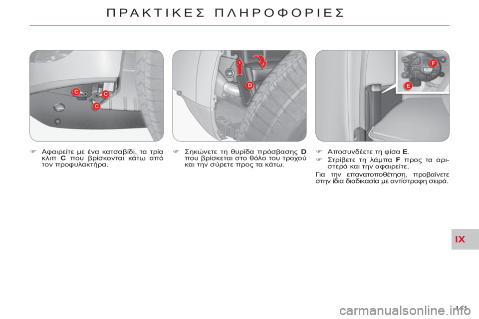 CITROEN C-CROSSER 2012  ΟΔΗΓΌΣ ΧΡΉΣΗΣ (in Greek) IX
ΠΡΑΚΤΙΚΕΣ ΠΛΗΡΟΦΟΡΙΕΣ
141     
�) 
 Αφαιρείτε με ένα κατσαβίδι, τα τρία 
κλιπ  C 
 που βρίσκονται κάτω από 
τον προφ
