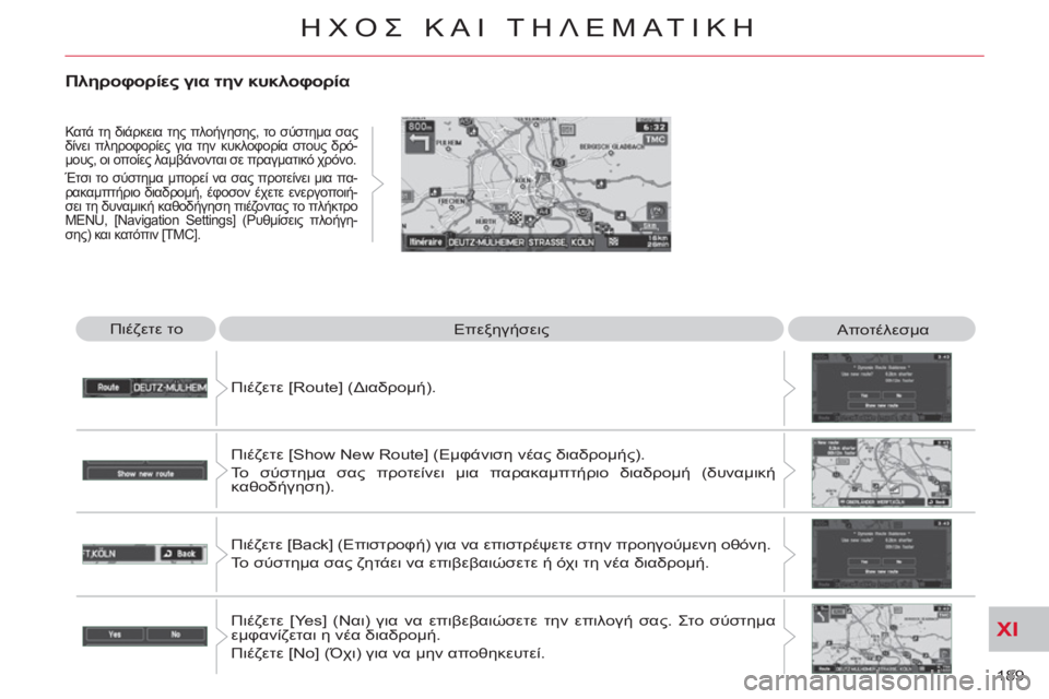 CITROEN C-CROSSER 2012  ΟΔΗΓΌΣ ΧΡΉΣΗΣ (in Greek) XI
189 
ΗΧΟΣ ΚΑΙ ΤΗΛΕΜΑΤΙΚΗ
 
Πιέζετε το 
  Επεξηγήσεις 
  Αποτέλεσμα 
  Πιέζετε [Route] (Διαδρομή). 
  Πιέζετε [Show New Route] (