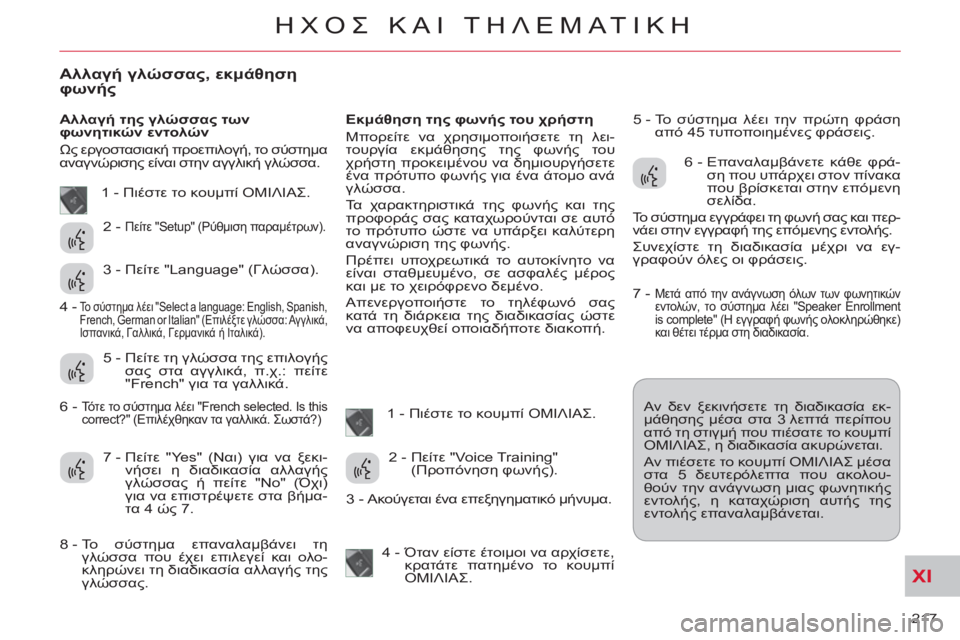 CITROEN C-CROSSER 2012 ΟΔΗΓΌΣ ΧΡΉΣΗΣ (in Greek) XI
217
ΗΧΟΣ ΚΑΙ ΤΗΛΕΜΑΤΙΚΗ
Αλλαγή γλώσσας, εκμάθηση
φωνής
Αλλαγή της γλώσσας των
φωνητικών εντολών
Ως εργ CITROEN C-CROSSER 2012 ΟΔΗΓΌΣ ΧΡΉΣΗΣ (in Greek) XI
217
ΗΧΟΣ ΚΑΙ ΤΗΛΕΜΑΤΙΚΗ
Αλλαγή γλώσσας, εκμάθηση
φωνής
Αλλαγή της γλώσσας των
φωνητικών εντολών
Ως εργ