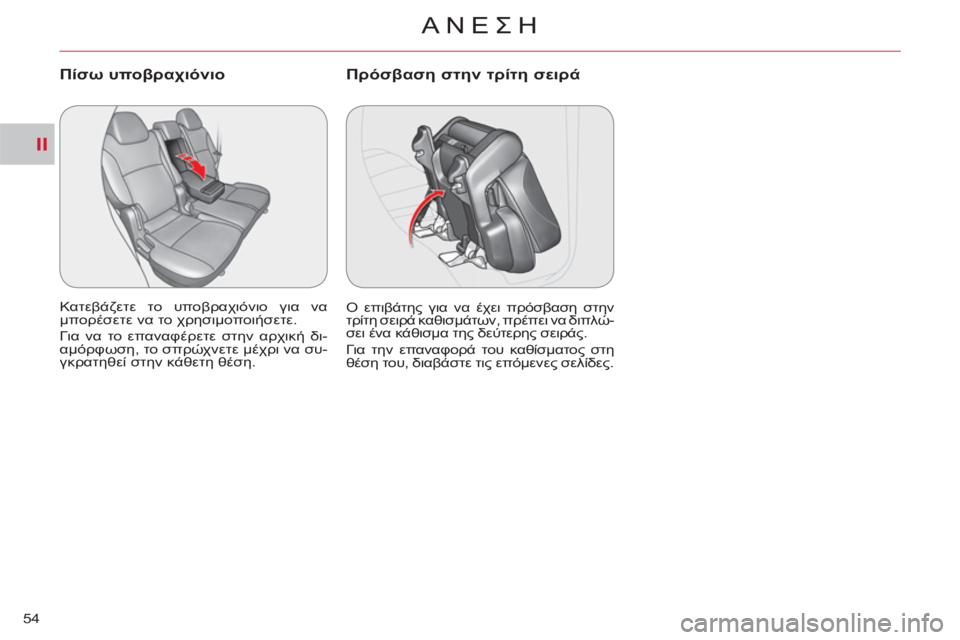 CITROEN C-CROSSER 2012  ΟΔΗΓΌΣ ΧΡΉΣΗΣ (in Greek) II
ΑΝΕΣΗ
54
Πίσω υποβραχιόνιο
 
Κατεβάζετε το υποβραχιόνιο για να 
μπορέσετε να το χρησιμοποιήσετε. 
  Για να το ε