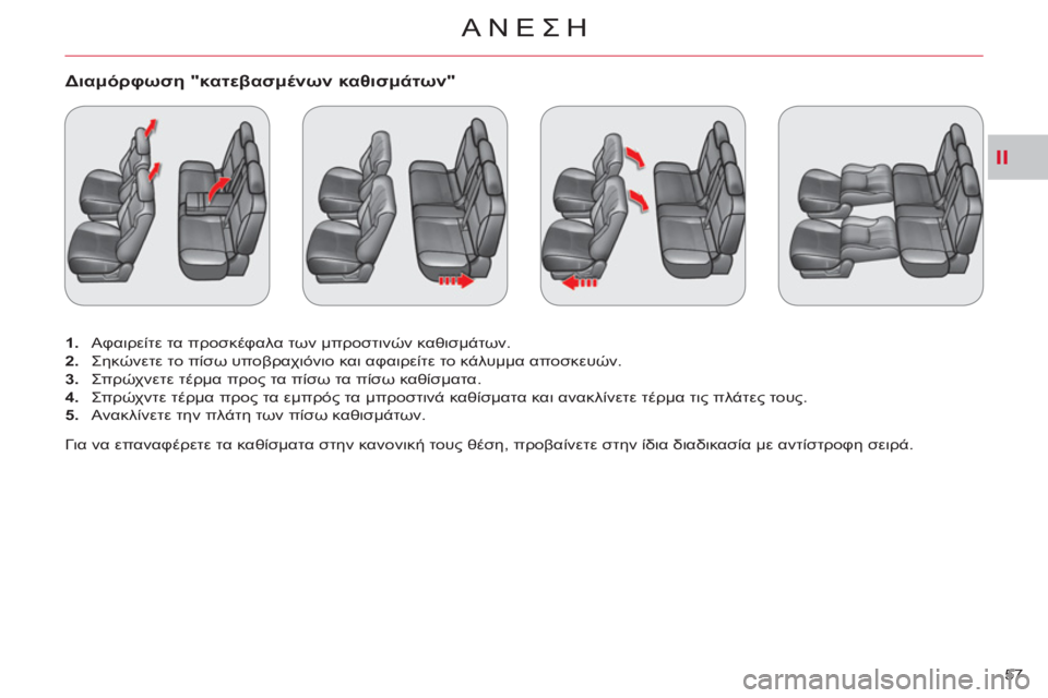 CITROEN C-CROSSER 2012  ΟΔΗΓΌΣ ΧΡΉΣΗΣ (in Greek) II
ΑΝΕΣΗ
57 
Διαμόρφωση "κατεβασμένων καθισμάτων"
 
 
 
1. 
 Αφαιρείτε τα προσκέφαλα των μπροστινών καθισμάτων. 
   
2.