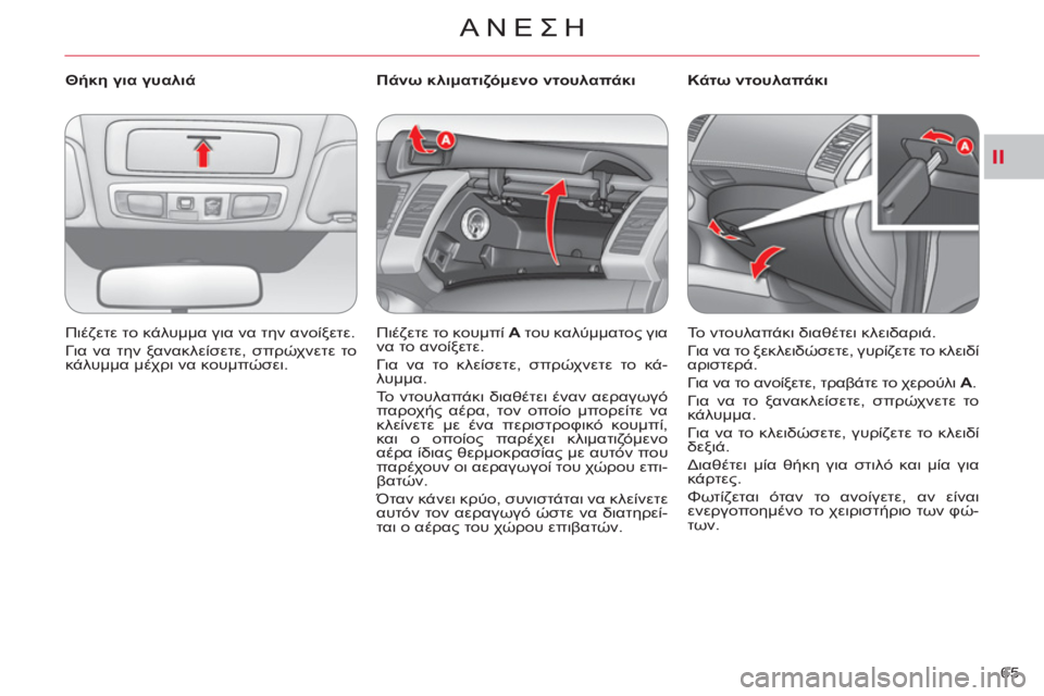 CITROEN C-CROSSER 2012  ΟΔΗΓΌΣ ΧΡΉΣΗΣ (in Greek) II
ΑΝΕΣΗ
65     
 
Θήκη για γυαλιά 
  Πιέζετε το κάλυμμα για να την ανοίξετε. 
  Για να την ξανακλείσετε, σπρώχνετε το 