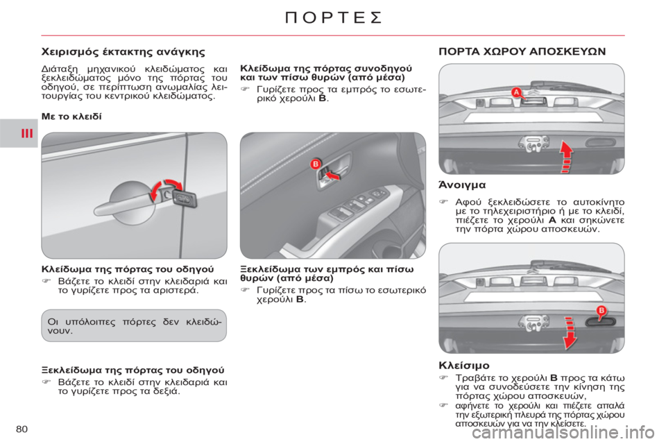 CITROEN C-CROSSER 2012  ΟΔΗΓΌΣ ΧΡΉΣΗΣ (in Greek) III
ΠΟΡΤΕΣ
80
   Άνοιγμα
 
 
 
�) 
 Αφού ξεκλειδώσετε το αυτοκίνητο 
με το τηλεχειριστήριο ή με το κλειδί, 
πιέζετε το 