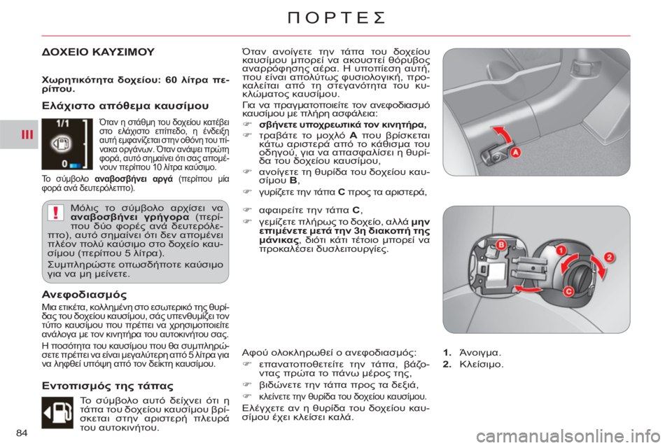 CITROEN C-CROSSER 2012  ΟΔΗΓΌΣ ΧΡΉΣΗΣ (in Greek) III
!
ΠΟΡΤΕΣ
84
ΔΟΧΕΙΟ ΚΑΥΣΙΜΟΥ  
Όταν ανοίγετε την τάπα του δοχείου 
καυσίμου μπορεί να ακουστεί θόρυβος 
αναρρό