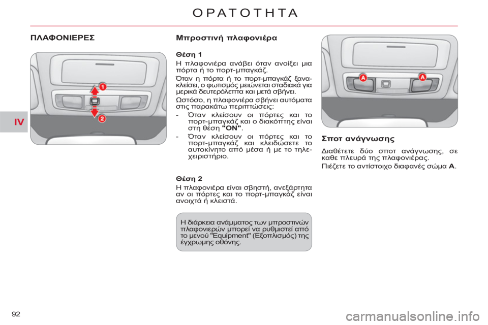CITROEN C-CROSSER 2012  ΟΔΗΓΌΣ ΧΡΉΣΗΣ (in Greek) IV
ΟΡΑΤΟΤΗΤΑ
92
ΠΛΑΦΟΝΙΕΡΕΣ 
 
Μπροστινή πλαφονιέρα
   
Σποτ ανάγνωση
ς
 
Διαθέτετε δύο σποτ ανάγνωσης, σε 
καθε πλ