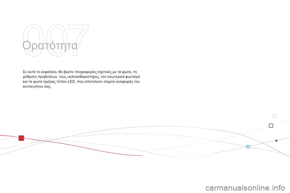 CITROEN DS3 2015  ΟΔΗΓΌΣ ΧΡΉΣΗΣ (in Greek) DS3_el_Chap07_visibilite_ed01-2014
Ορατότητα
Σε αυτό το κεφάλαιο, θα βρείτε πληροφορίες σχετικές με τα φώτα, τη 
ρύθμιση προβο