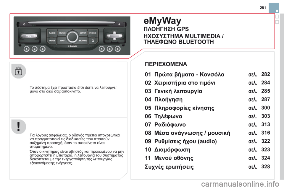 CITROEN DS3 2015  ΟΔΗΓΌΣ ΧΡΉΣΗΣ (in Greek) 281
DS3_el_Chap13b_RT6-2-8_ed01-2014
To σύστημα έχει προστασία έτσι ώστε να λειτουργεί 
μόνο στο δικό σας αυτοκίνητο.
eMyWay
01 Πρώτ