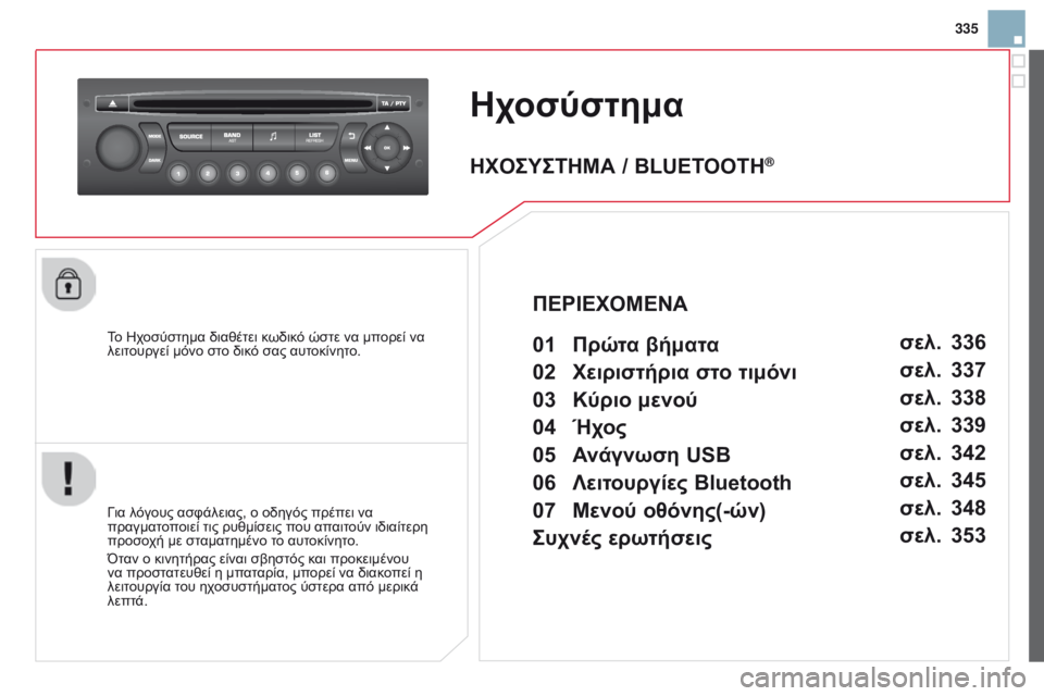 CITROEN DS3 2015  ΟΔΗΓΌΣ ΧΡΉΣΗΣ (in Greek) 335
DS3_el_Chap13c_RD45_ed01_2014
Ηχοσύστημα
Το Ηχοσύστημα διαθέτει κωδικό ώστε να μπορεί να 
λειτουργεί μόνο στο δικό σας α