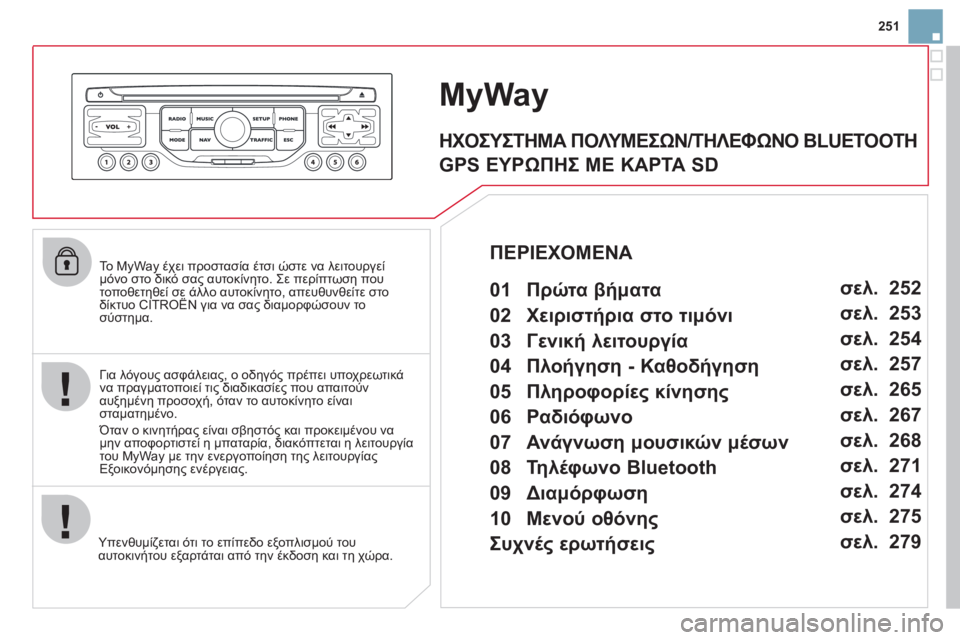 CITROEN DS3 2013  ΟΔΗΓΌΣ ΧΡΉΣΗΣ (in Greek) 251
  To MyWay έχει προστασία έτσι ώστε να λειτουργεί μόνο στο δικό σας αυτοκίνητο. Σε περίπτωση που τοποθετηθεί σε 