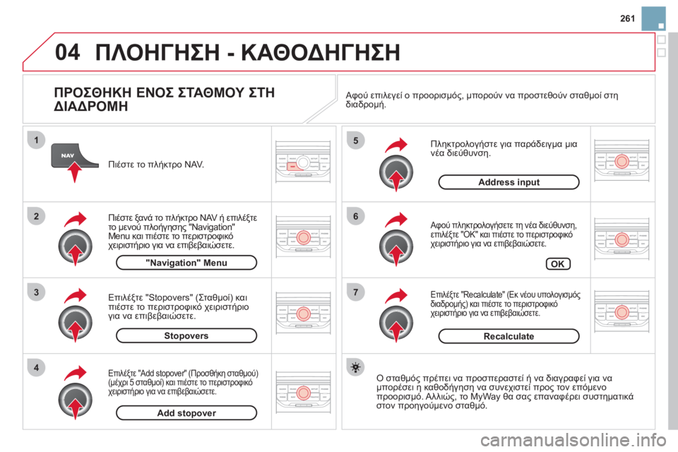 CITROEN DS3 2013 ΟΔΗΓΌΣ ΧΡΉΣΗΣ (in Greek) 261
04
7
6
5
4
3
2
1
ΠΡΟΣΘΗΚΗ ΕΝΟΣ ΣΤΑΘΜΟΥ ΣΤΗ
ΔΙΑΔΡΟΜΗ
Πληκτρολογήστε για παράδειγμα μια νέα διεύθυνση.
Αφού πλ CITROEN DS3 2013 ΟΔΗΓΌΣ ΧΡΉΣΗΣ (in Greek) 261
04
7
6
5
4
3
2
1
ΠΡΟΣΘΗΚΗ ΕΝΟΣ ΣΤΑΘΜΟΥ ΣΤΗ
ΔΙΑΔΡΟΜΗ
Πληκτρολογήστε για παράδειγμα μια νέα διεύθυνση.
Αφού πλ