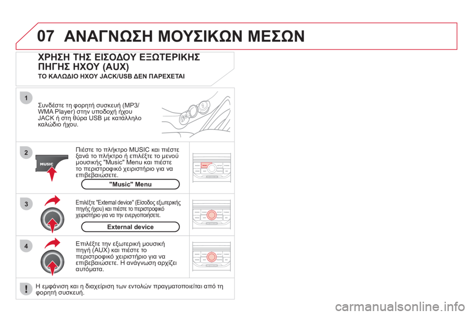 CITROEN DS3 2013  ΟΔΗΓΌΣ ΧΡΉΣΗΣ (in Greek) 07
43
1
2
ΑΝΑΓΝΩΣΗ ΜΟΥΣΙΚΩΝ ΜΕΣΩΝ
  Συνδέστε τη φορητή συσκευή (MP3/WMA Player) στην υποδοχή ήχου JACK ή στη θύρα USB με κατάλ