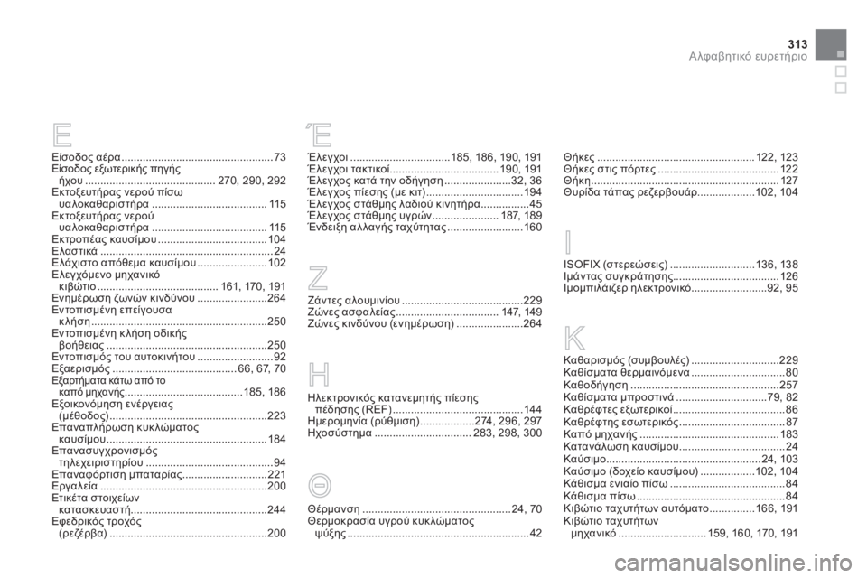 CITROEN DS3 2013 ΟΔΗΓΌΣ ΧΡΉΣΗΣ (in Greek) 313Α λφαβητικό ευρετήριο
Είσοδος αέρα ..................................................73Είσοδος εξωτερικής πηγής ήχου ........................ CITROEN DS3 2013 ΟΔΗΓΌΣ ΧΡΉΣΗΣ (in Greek) 313Α λφαβητικό ευρετήριο
Είσοδος αέρα ..................................................73Είσοδος εξωτερικής πηγής ήχου ........................