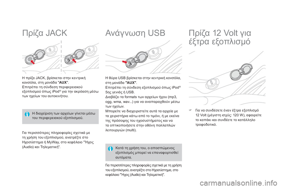 CITROEN DS3 2011 ΟΔΗΓΌΣ ΧΡΉΣΗΣ (in Greek)
Πρίζα JACK
Ηπρίζα JACK, βρίσκεται στην κεντρική
κονσόλα, στη μονάδα " AUX".
Επιτρέπει τη σύνδεση περιφερεια CITROEN DS3 2011 ΟΔΗΓΌΣ ΧΡΉΣΗΣ (in Greek)
Πρίζα JACK
Ηπρίζα JACK, βρίσκεται στην κεντρική
κονσόλα, στη μονάδα " AUX".
Επιτρέπει τη σύνδεση περιφερεια