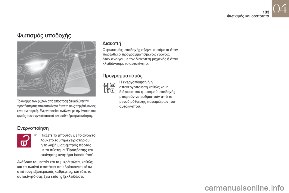 CITROEN DS4 2017  ΟΔΗΓΌΣ ΧΡΉΣΗΣ (in Greek) 133
DS4_el_Chap04_eclairage-et-visibilite_ed01-2016
Φωτισμός υποδοχής
Το άναμμα των φώτων από απόσταση διευκολύνει την 
πρόσβασή σας