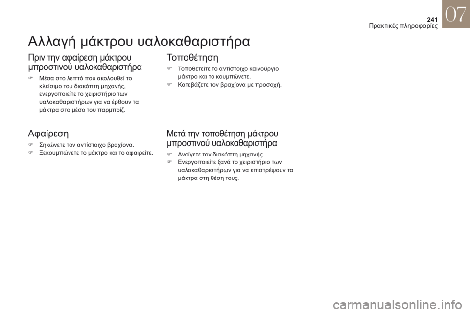 CITROEN DS4 2017  ΟΔΗΓΌΣ ΧΡΉΣΗΣ (in Greek) 241
DS4_el_Chap07_info-pratiques_ed01-2016
Αλλαγή μάκτρου υαλοκαθαριστήρα
Πριν την αφαίρεση μάκτρου 
μπροστινού υαλοκαθαριστήρ