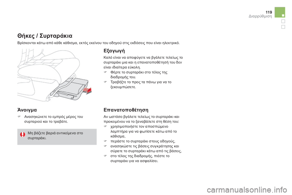 CITROEN DS4 2016  ΟΔΗΓΌΣ ΧΡΉΣΗΣ (in Greek) 11 9
DS4_el_Chap04_amenagement_ed03-2015
Άνοιγμα
F Ανασηκώνετε το εμπρός μέρος του συρταριού και το τραβάτε.
Θήκες / Συρταράκια
Β