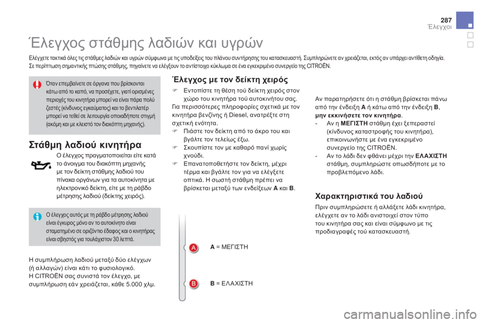 CITROEN DS4 2016 ΟΔΗΓΌΣ ΧΡΉΣΗΣ (in Greek) 287
DS4_el_Chap10_verifications_ed03-2015
Έλεγχος στάθμης λαδιών και υγρών
Ελέγχετε τακτικά όλες τις στάθμες λαδιών και υγρών σ CITROEN DS4 2016 ΟΔΗΓΌΣ ΧΡΉΣΗΣ (in Greek) 287
DS4_el_Chap10_verifications_ed03-2015
Έλεγχος στάθμης λαδιών και υγρών
Ελέγχετε τακτικά όλες τις στάθμες λαδιών και υγρών σ