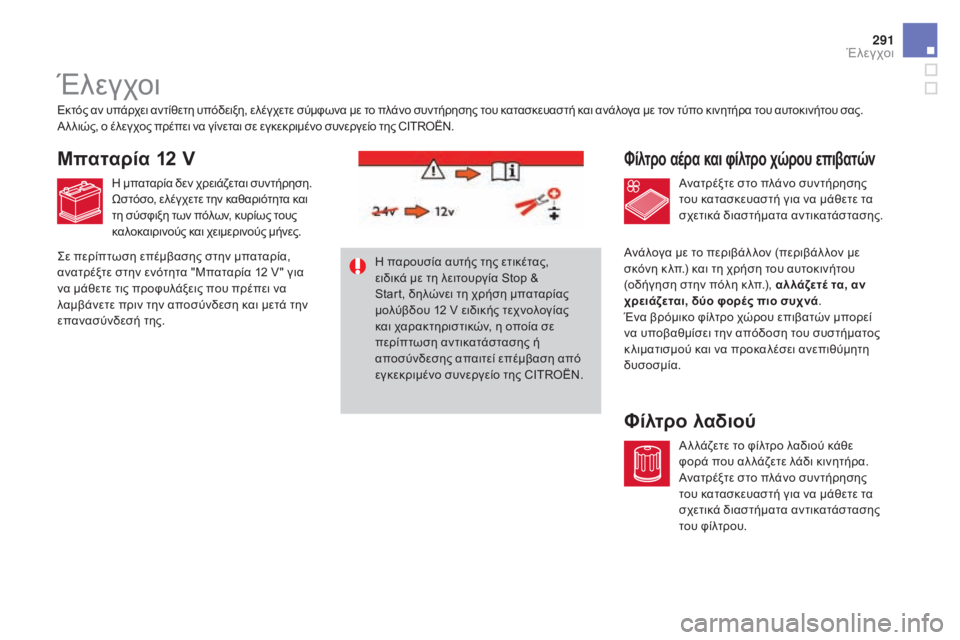 CITROEN DS4 2016 ΟΔΗΓΌΣ ΧΡΉΣΗΣ (in Greek) 291
DS4_el_Chap10_verifications_ed03-2015
Έλεγχοι
Φίλτρο αέρα και φίλτρο χώρου επιβατών
Φίλτρο λαδιού
Εκτός αν υπάρχει αντίθετη CITROEN DS4 2016 ΟΔΗΓΌΣ ΧΡΉΣΗΣ (in Greek) 291
DS4_el_Chap10_verifications_ed03-2015
Έλεγχοι
Φίλτρο αέρα και φίλτρο χώρου επιβατών
Φίλτρο λαδιού
Εκτός αν υπάρχει αντίθετη