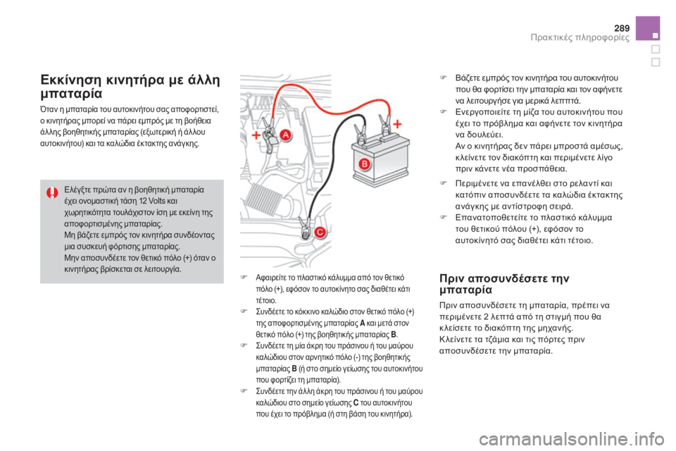 CITROEN DS4 2015  ΟΔΗΓΌΣ ΧΡΉΣΗΣ (in Greek) 289
DS4_el_Chap10_info-pratiques_ed02-2015
F Αφαιρείτε το πλαστικό κάλυμμα από τον θετικό 
πόλο  (+), εφόσον το αυτοκίνητο σας διαθέ