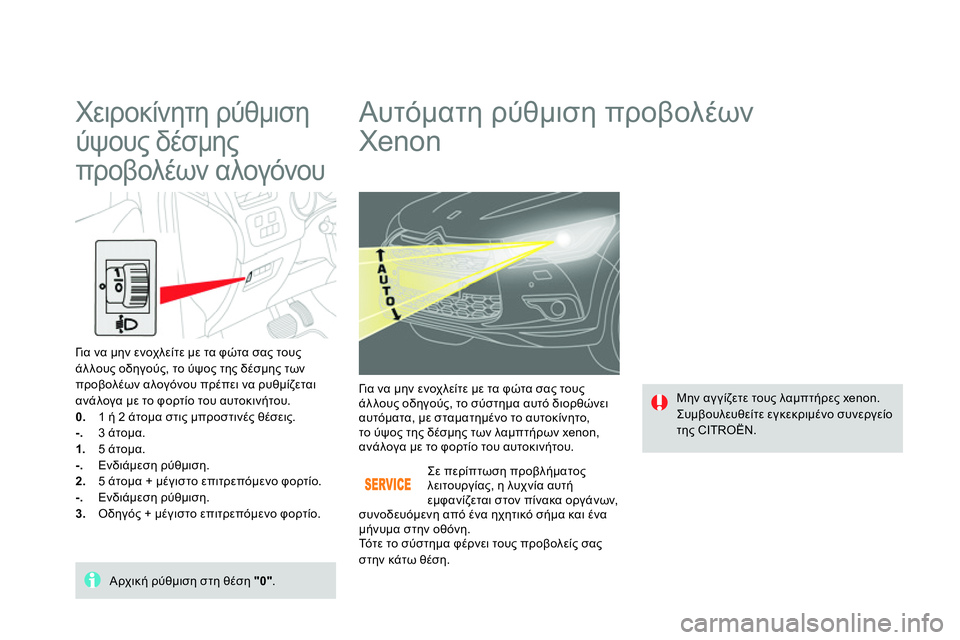 CITROEN DS4 2014  ΟΔΗΓΌΣ ΧΡΉΣΗΣ (in Greek)    
 
 
 
 
 
 
 
 
 
 
Αυτόματη ρύθμιση προβολέων 
Xenon 
  Μην αγγίζετε τους λαμπτήρες xenon. 
  Συμβουλευθείτε εγκεκριμένο 