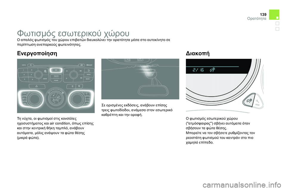CITROEN DS4 2014  ΟΔΗΓΌΣ ΧΡΉΣΗΣ (in Greek) 139Ορατότητα
   
 
 
 
 
 
 
 
Φωτισμός εσωτερικού χώρου  
Ο απαλός φωτισμός του χώρου επιβατών διευκολύνει την ορατό