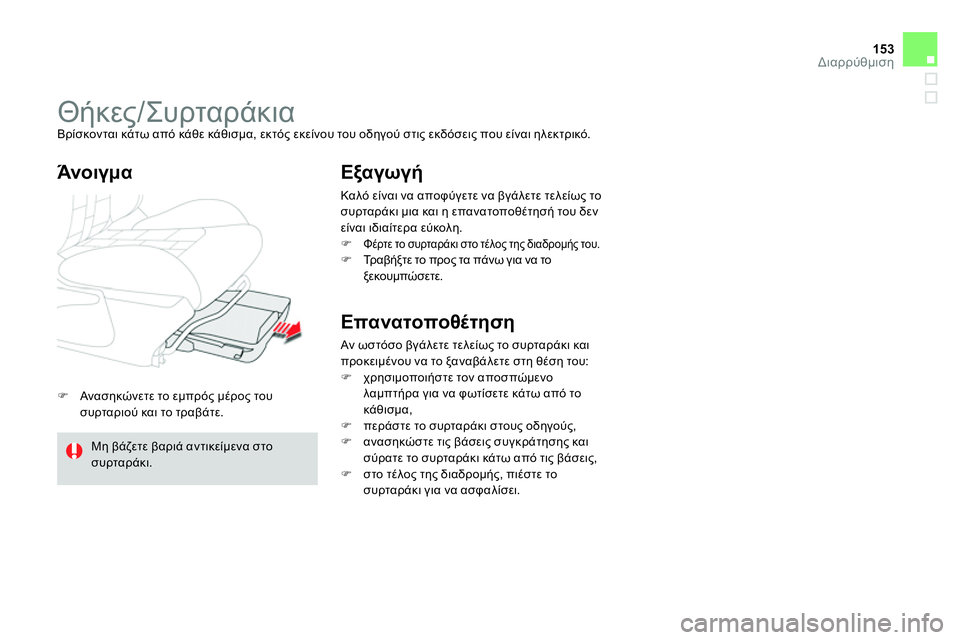 CITROEN DS4 2014  ΟΔΗΓΌΣ ΧΡΉΣΗΣ (in Greek) 153Διαρρύθμιση
   
 
 
 Ανασηκώνετε το εμπρός μέρος του 
συρταριού και το τραβάτε.  
 
 
 
 
 
 
Θήκες/Συρταράκια  
Βρί