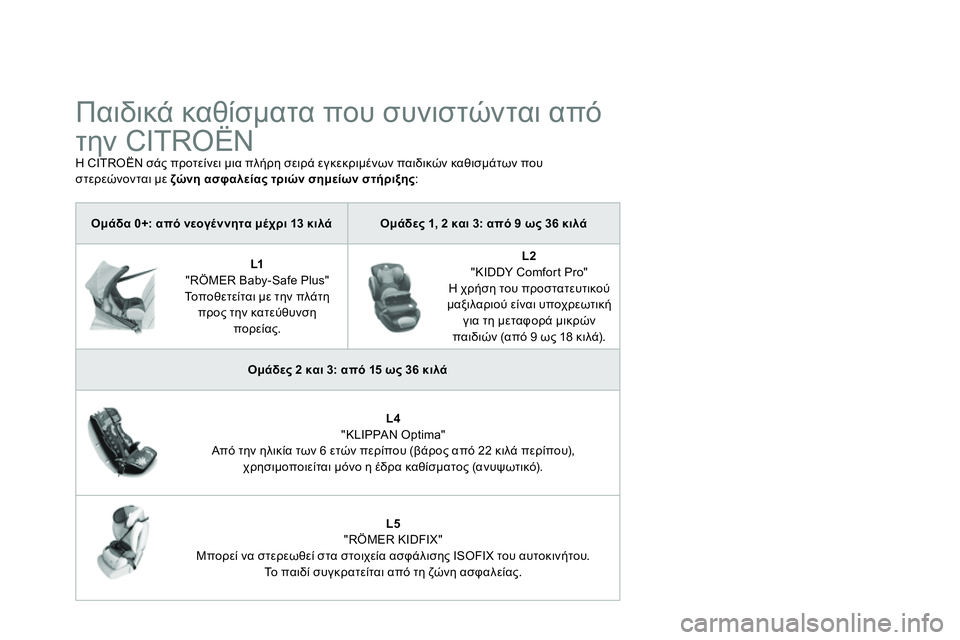 CITROEN DS4 2014  ΟΔΗΓΌΣ ΧΡΉΣΗΣ (in Greek)    
 
 
 
 
 
 
 
 
 
Παιδικά καθίσματα που συνιστώνται από 
την CITROËN 
 
Η CITROËN σάς προτείνει μια πλήρη σειρά εγκεκριμέν