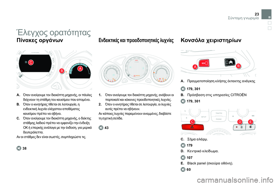 CITROEN DS4 2014  ΟΔΗΓΌΣ ΧΡΉΣΗΣ (in Greek) 23Σύντομη γνωριμία
 
Έλεγχος ορατότητας 
 
 
 
A. 
 Όταν ανοίγουμε τον διακόπτη μηχανής, οι πάυλες 
δείχνουν τη στά