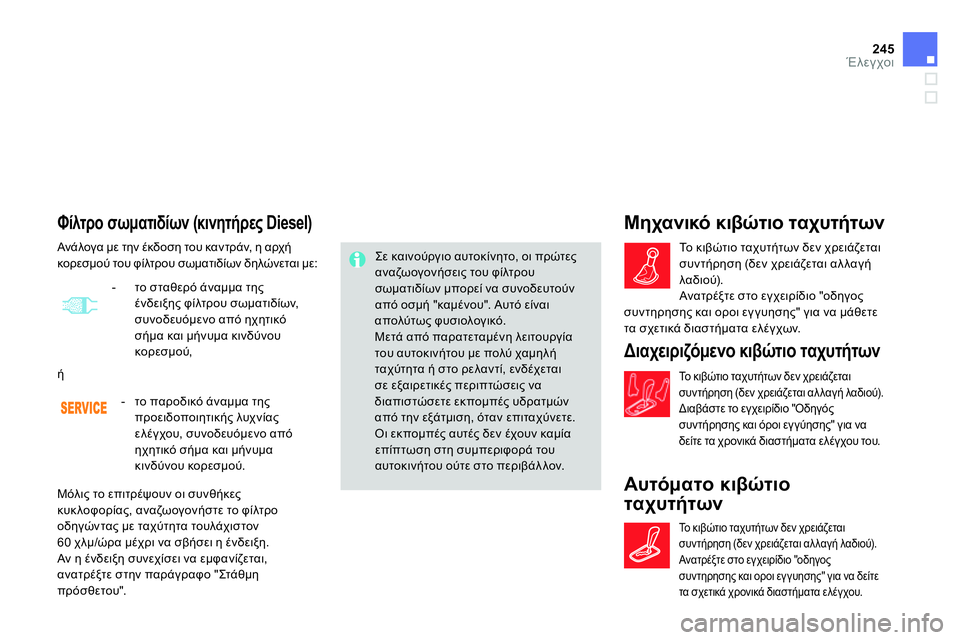 CITROEN DS4 2014 ΟΔΗΓΌΣ ΧΡΉΣΗΣ (in Greek) 245Έλεγχοι
Φίλτρο σωματιδίων (κινητήρες Diesel)
Σε καινούργιο αυτοκίνητο, οι πρώτες
αναζωογονήσεις CITROEN DS4 2014 ΟΔΗΓΌΣ ΧΡΉΣΗΣ (in Greek) 245Έλεγχοι
Φίλτρο σωματιδίων (κινητήρες Diesel)
Σε καινούργιο αυτοκίνητο, οι πρώτες
αναζωογονήσεις