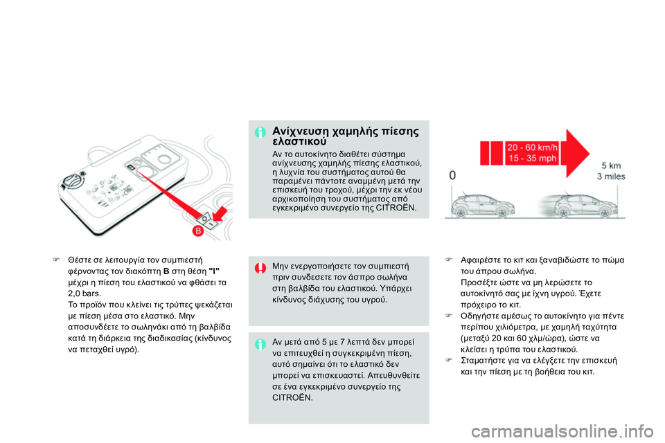 CITROEN DS4 2014  ΟΔΗΓΌΣ ΧΡΉΣΗΣ (in Greek)    
 
 
 
 Θέστε σε λειτουργία τον συμπιεστή 
φέρνοντας τον διακόπτη  B 
 στη θέση  "Ι" 
 
μέχρι η πίεση του ελαστικο