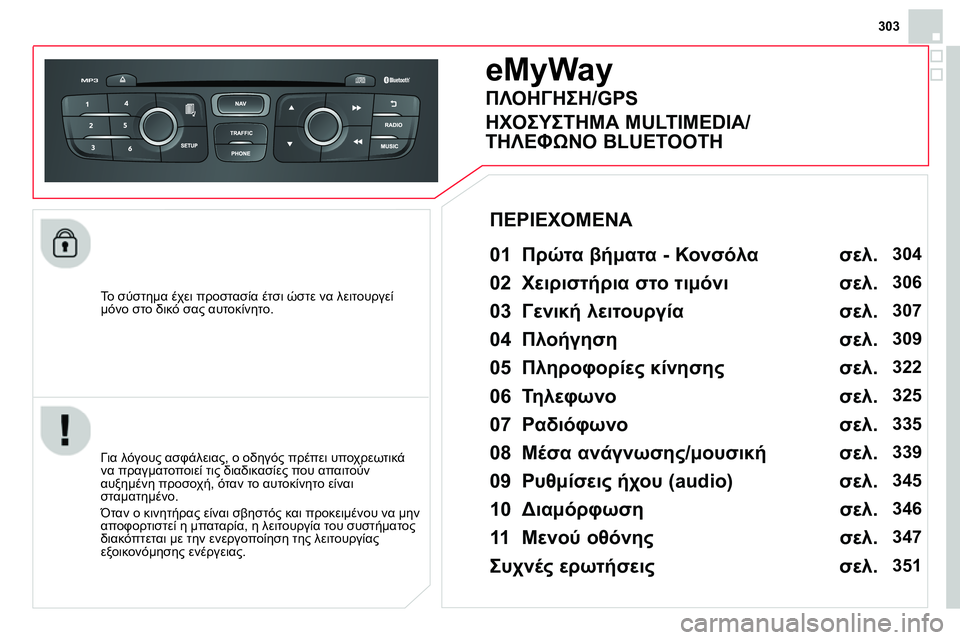 CITROEN DS4 2014  ΟΔΗΓΌΣ ΧΡΉΣΗΣ (in Greek) 303
   
To  σύστημα έχει προστασία έτσι ώστε να λειτουργεί 
μόνο στο δικό σας αυτοκίνητο.  
 
 
 
 
 
 
eMyWay 
 
 
01 Πρώτα βήμ