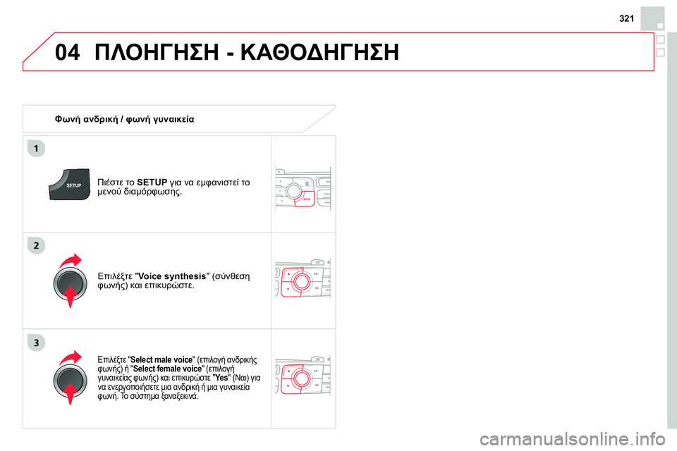 CITROEN DS4 2014  ΟΔΗΓΌΣ ΧΡΉΣΗΣ (in Greek) 04
321
  ΠΛΟΗΓΗΣΗ - ΚΑΘΟΔΗΓΗΣΗ 
 
 
 
Φωνή ανδρική / φωνή γυναικεία 
 
   
Πιέστε το  SETUP 
 για να εμφανιστεί το 
μενού δια