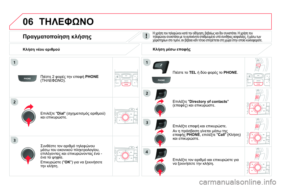 CITROEN DS4 2014  ΟΔΗΓΌΣ ΧΡΉΣΗΣ (in Greek) 06  ΤΗΛΕΦΩΝΟ 
 
 
Πιέστε 2 φορές την επαφή PHONE 
(ΤΗΛΕΦΩΝΟ).  
   
Επιλέξτε " Dial 
" (σχηματισμός αριθμού) 
και επικυρώστε. 