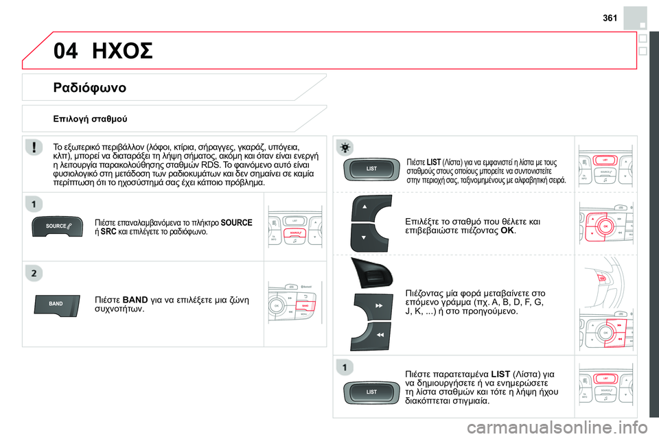 CITROEN DS4 2014  ΟΔΗΓΌΣ ΧΡΉΣΗΣ (in Greek) 361
04  ΗΧΟΣ 
 
 
Πιέστε επαναλαμβανόμενα το πλήκτρο  SOURCE 
ή SRC 
 και επιλέγετε το ραδιόφωνο.  
 
 
Πιέστε  BAND 
 για να επ