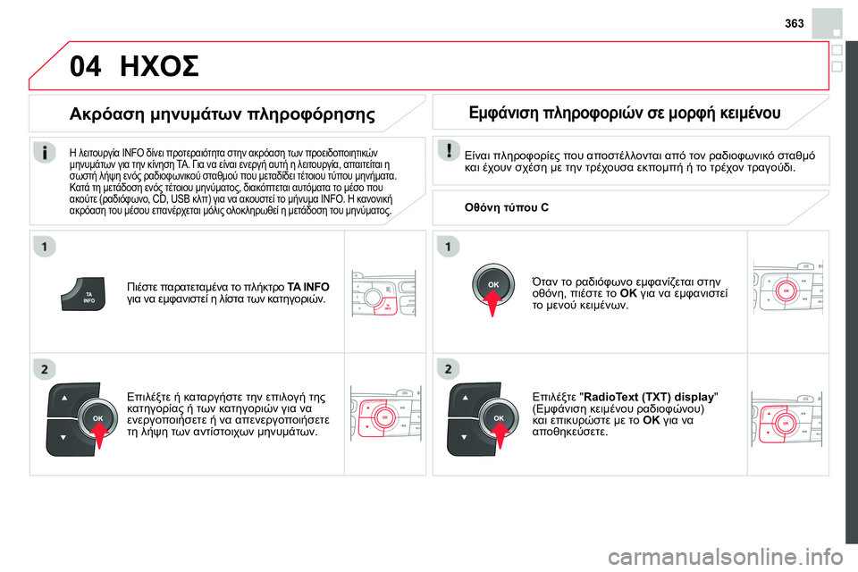 CITROEN DS4 2014  ΟΔΗΓΌΣ ΧΡΉΣΗΣ (in Greek) 363
04
   
Πιέστε παρατεταμένα το πλήκτρο  TA INFO   
για να εμφανιστεί η λίστα των κατηγοριών. 
 
 
Ακρόαση μηνυμάτων πλ